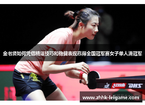 金书贤如何凭借精湛技巧和稳健表现赢得全国冠军赛女子单人滑冠军