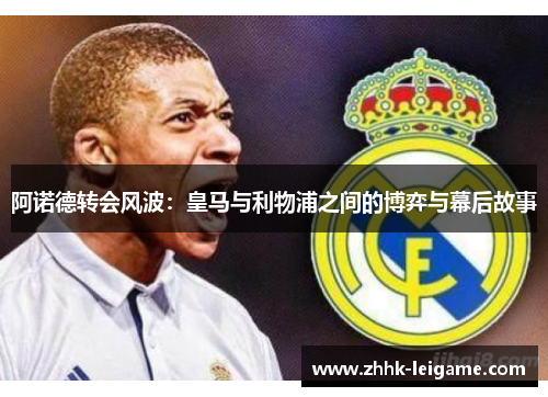 阿诺德转会风波：皇马与利物浦之间的博弈与幕后故事