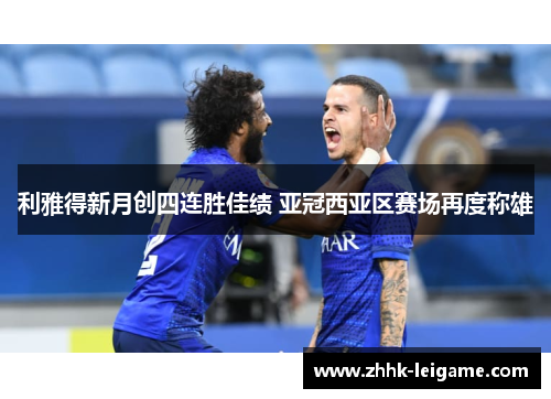 利雅得新月创四连胜佳绩 亚冠西亚区赛场再度称雄